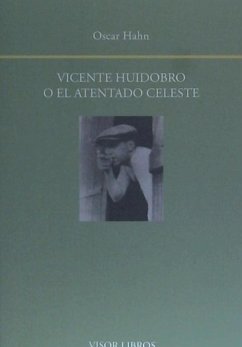 Vicente Huidobro o el atentado celeste - Hahn, Óscar