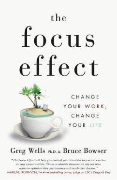 The Focus Effect: Change Your Work, Change Your Life - Bowser, Bruce; Wells, Greg