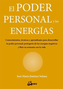 El poder personal y las energías : conocimientos, técnicas y aprendizajes para desarrollar tu poder personal, protegerte de las energías negativas y ?uir en armonía con la vida - Jiménez Solana, José María