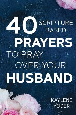 40 Scripture-based Prayers to Pray Over Your Husband - Yoder, Kaylene