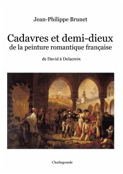 Cadavres et demi-dieux de la peinture romantique française - Brunet, Jean-Philippe