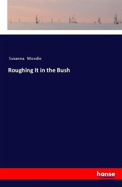 Roughing It in the Bush - Moodie, Susanna