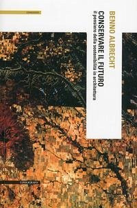 Conservare il futuro. Il pensiero della sostenibilità in architettura Cover Conservare il futuro. Il pensiero della sostenibilità in architettura