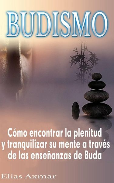 Budismo: Como encontrar la plenitud y tranquilizar su mente a traves de las ensenanzas de Buda (eBook, ePUB) Budismo: Como encontrar la plenitud y tranquilizar su mente a traves de las ensenanzas de Buda (eBook, ePUB)