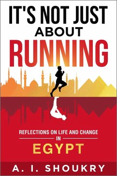 It's Not Just About Running: Reflections on Life and Change in Egypt (eBook, ePUB) - Shoukry, A. I.