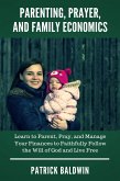 Parenting, Prayer, and Family Economics: Learn to Parent, Pray, and Manage Your Finances to Faithfully Follow the Will of God and Live Free (eBook, ePUB)