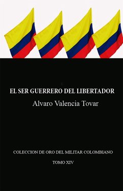 El ser guerrero del Libertador (Historia de Colombia, #8) (eBook, ePUB) - Tovar, Alvaro Valencia