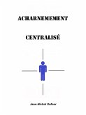 Acharnement Centralisé (eBook, ePUB) Acharnement Centralisé (eBook, ePUB)