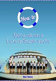 How to Get a Job on a Luxury/Super Yacht (eBook, ePUB)