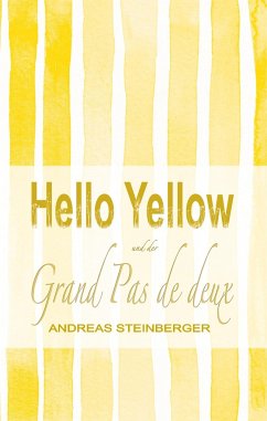 Hello Yellow und der Grand Pas de deux - Steinberger, Andreas