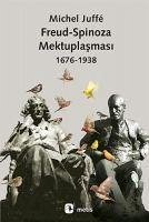 Freud-Spinoza Mektuplasmasi 1676-1938 - Juffe, Michel