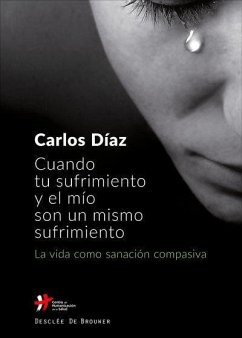 Cuando tu sufrimiento y el mío son un mismo sufrimiento : la vida como sanación compasiva - Díaz, Carlos; Hernández Díaz, Carlos