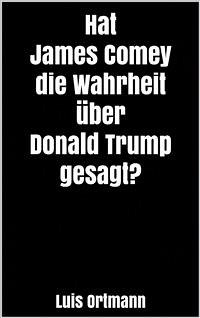 Hat James Comey die Wahrheit über Donald Trump gesagt? (eBook, ePUB) - Ortmann, Luis