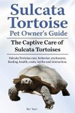 Sulcata Tortoise Pet Owners Guide. The Captive Care of Sulcata Tortoises. Sulcata Tortoise care, behavior, enclosures, feeding, health, costs, myths and interaction. (eBook, ePUB)
