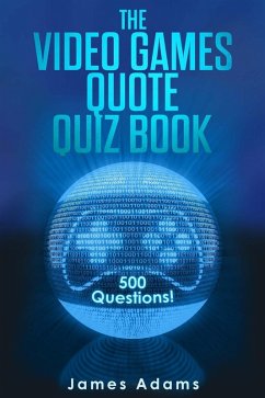 The Video Games Quote Quiz Book: 500 Questions! (eBook, ePUB) - Adams, James