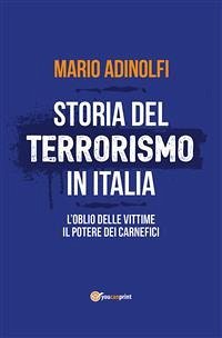 Storia del terrorismo in Italia. L'oblio delle vittime, il potere dei carnefici (eBook, ePUB) - Adinolfi, Mario