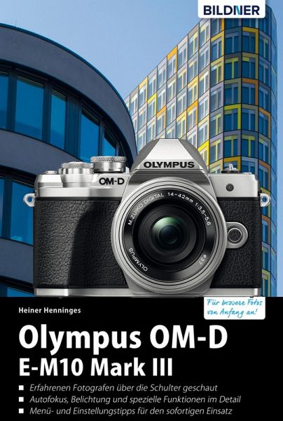 Olympus OM-D E-M10 Mark III: Für bessere Fotos von Anfang an! (eBook, PDF)  von Heiner Henninges - Portofrei bei bücher.de
