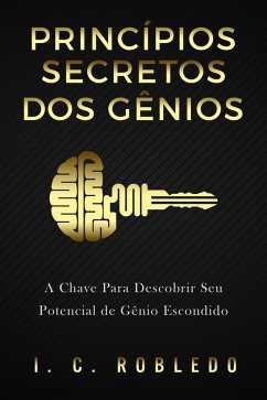 Princípios Secretos dos Gênios: A Chave Para Descobrir Seu Potencial de Gênio Escondido (Domine Sua Mente, Transforme Sua Vida, #6) (eBook, ePUB) - Robledo, I. C.