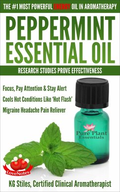 Cover Peppermint Essential Oil The #1 Most Powerful Energy Oil in Aromatherapy Research Studies Prove Effectiveness Focus, Pay Attention, Stay Alert, Cools 'Hot Flash' Migraine Headache Pain Reliever (Healing with Essential Oil) (eBook, ePUB)