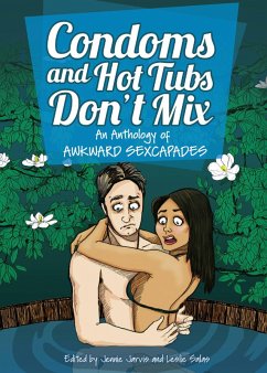 Condoms and Hot Tubs Don't Mix: An Anthology of Awkward Sexcapades (eBook, ePUB) - Jarvis, Jennie; Salas, Leslie