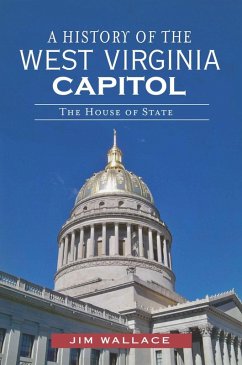 History of the West Virginia Capitol: The House of State (eBook, ePUB) - Wallace, Jim
