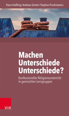 Machen Unterschiede Unterschiede? Konfessioneller Religionsunterricht in gemischten Lerngruppen (eBook, PDF) - Kießling, Klaus; Günter, Andreas; Pruchniewicz, Stephan