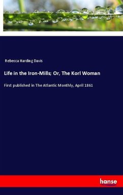 Life in the Iron-Mills; Or, The Korl Woman - Davis, Rebecca Harding