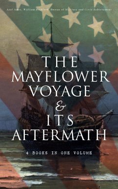 The Mayflower Voyage & Its Aftermath – 4 Books in One Volume (eBook, ePUB) - Ames, Azel; Bradford, William; Bureau of Military and Civic Achievement