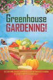 Greenhouse Gardening!: Discover And Quickly Learn How To Use Greenhouse's To Grow Vegetables And Do It Organically!