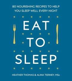 Eat to Sleep: 80 Nourishing Recipes to Help You Sleep Well Every Night - Thomas, Heather; Tierney, Alina