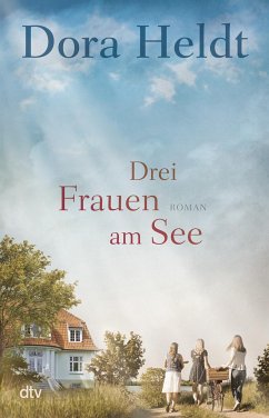 Drei Frauen am See / Haus am See Bd.1 - Heldt, Dora