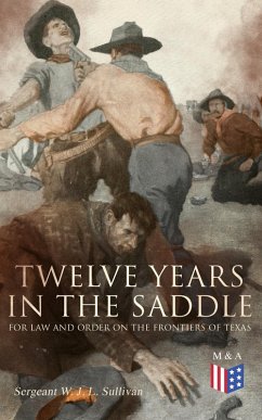 Twelve Years in the Saddle for Law and Order on the Frontiers of Texas (eBook, ePUB) - Sullivan, Sergeant W. J. L.