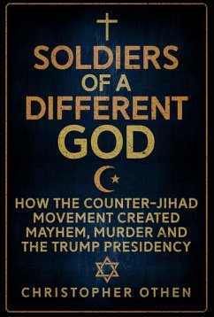 Soldiers of a Different God: How the Counter-Jihad Movement Created Mayhem, Murder and the Trump Presidency - Othen, Christopher