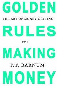 The Art of Money Getting: Golden Rules for Making Money (eBook, ePUB) - Barnum, P.T.