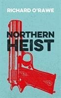 Northern Heist - O'Rawe, Richard