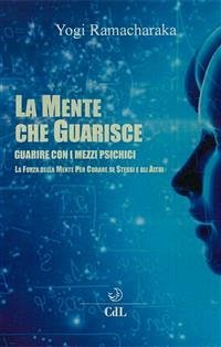 La Mente che Guarisce (eBook, ePUB) - Ramacharaka, Yogi