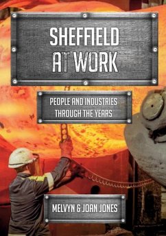 Sheffield at Work: People and Industries Through the Years - Jones, Melvyn and Joan