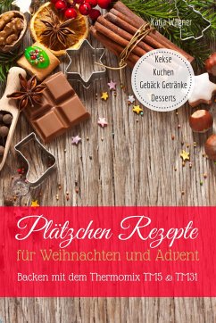 Plätzchen Rezepte für Weihnachten und Advent Backen mit dem Thermomix TM5 & TM31 Kekse Kuchen Gebäck Getränke Desserts (eBook, ePUB) - Wagner, Katja