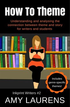 How To Theme: Understanding and Analysing the Connection Between Theme and Story for Writers And Students (Inkprint Writers, #2) (eBook, ePUB) - Laurens, Amy