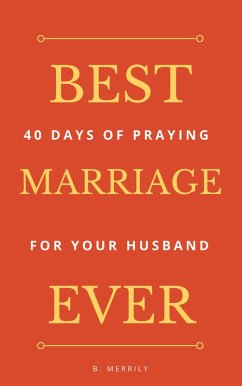 Best Marriage Ever: 40 Days of Praying for Your Husband (eBook, ePUB) - Merrily, B.