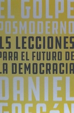 El golpe posmoderno : 15 lecciones para el futuro de la democracia - Gascón Rodríguez, Daniel