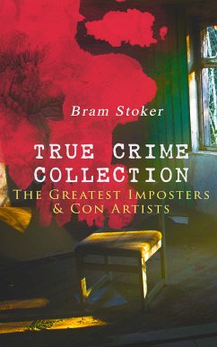 TRUE CRIME COLLECTION – The Greatest Imposters & Con Artists (eBook, ePUB) - Stoker, Bram