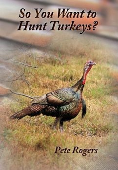 So You Want to Hunt Turkeys? - Rogers, Pete