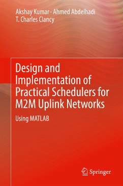 Design and Implementation of Practical Schedulers for M2M Uplink Networks (eBook, PDF) - Kumar, Akshay; Abdelhadi, Ahmed; Clancy, T. Charles