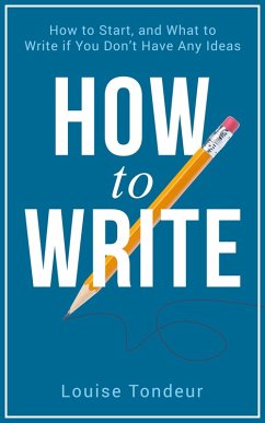 How to Write: How to start, and what to write if you don't have any ideas (eBook, ePUB) - Tondeur, Louise