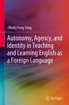 Autonomy, Agency, and Identity in Teaching and Learning English as a Foreign Language - Teng, Mark Feng