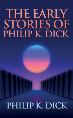 The Early Stories of Philip K. Dick (eBook, ePUB) - K. Dick, Philip