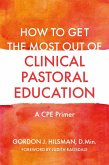 How to Get the Most Out of Clinical Pastoral Education (eBook, ePUB) How to Get the Most Out of Clinical Pastoral Education (eBook, ePUB)