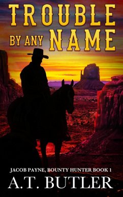 Trouble By Any Name (Jacob Payne, Bounty Hunter, #1) (eBook, ePUB) - Butler, A. T.