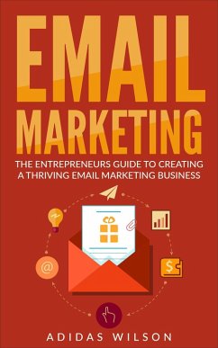 Email Marketing - The Entrepreneurs Guide To Creating A Thriving Email Marketing Business (eBook, ePUB) - Wilson, Adidas